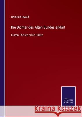 Die Dichter des Alten Bundes erklärt: Ersten Theiles erste Hälfte Heinrich Ewald 9783752545500