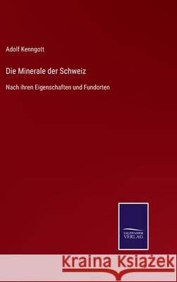 Die Minerale der Schweiz: Nach ihren Eigenschaften und Fundorten Adolf Kenngott 9783752545715