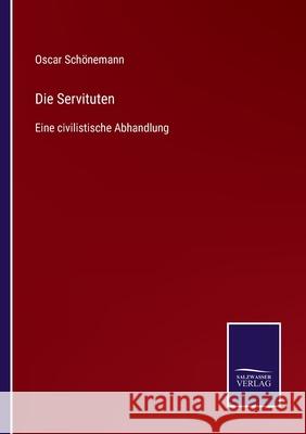 Die Servituten: Eine civilistische Abhandlung Oscar Schönemann 9783752545807