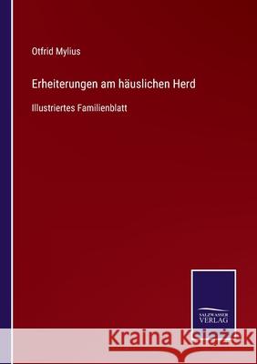 Erheiterungen am häuslichen Herd: Illustriertes Familienblatt Otfrid Mylius 9783752546002 Salzwasser-Verlag Gmbh