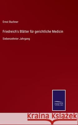 Friedreich's Blätter für gerichtliche Medicin: Siebenzehnter Jahrgang Ernst Buchner 9783752546132