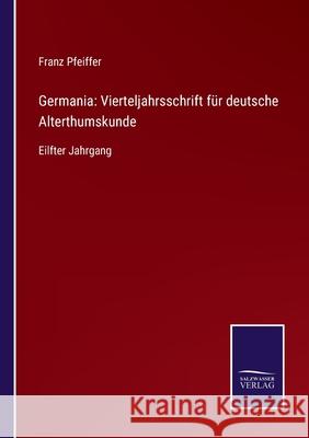 Germania: Vierteljahrsschrift für deutsche Alterthumskunde: Eilfter Jahrgang Franz Pfeiffer 9783752546224 Salzwasser-Verlag Gmbh