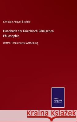 Handbuch der Griechisch Römischen Philosophie: Dritten Theils zweite Abtheilung Christian August Brandis 9783752546651 Salzwasser-Verlag Gmbh