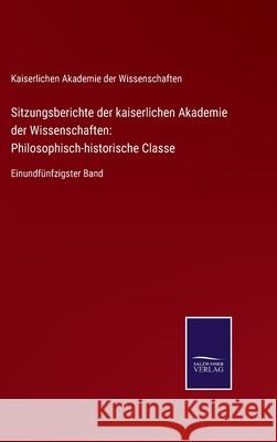 Sitzungsberichte der kaiserlichen Akademie der Wissenschaften: Philosophisch-historische Classe: Einundfünfzigster Band Kaiserlichen Ak Der Wissenschaften 9783752547399