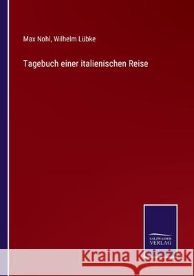 Tagebuch einer italienischen Reise Max Nohl, Wilhelm Lübke 9783752547429 Salzwasser-Verlag Gmbh