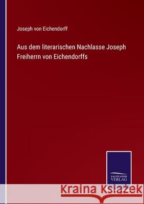 Aus dem literarischen Nachlasse Joseph Freiherrn von Eichendorffs Joseph Von Eichendorff 9783752547542