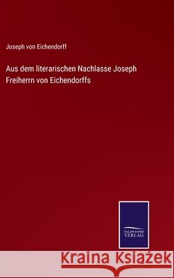 Aus dem literarischen Nachlasse Joseph Freiherrn von Eichendorffs Joseph Von Eichendorff 9783752547559 Salzwasser-Verlag Gmbh