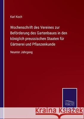 Wochenschrift des Vereines zur Beförderung des Gartenbaues in den königlich preussischen Staaten für Gärtnerei und Pflanzenkunde: Neunter Jahrgang Karl Koch 9783752547689