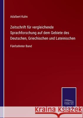 Zeitschrift für vergleichende Sprachforschung auf dem Gebiete des Deutschen, Griechischen und Lateinischen: Fünfzehnter Band Adalbert Kuhn 9783752547863