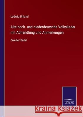 Alte hoch- und niederdeutsche Volkslieder mit Abhandlung und Anmerkungen: Zweiter Band Ludwig Uhland 9783752548068 Salzwasser-Verlag