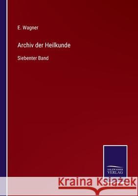 Archiv der Heilkunde: Siebenter Band E Wagner 9783752548167