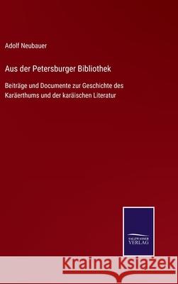 Aus der Petersburger Bibliothek: Beiträge und Documente zur Geschichte des Karäerthums und der karäischen Literatur Adolf Neubauer 9783752548310
