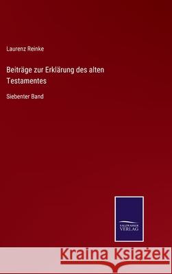 Beiträge zur Erklärung des alten Testamentes: Siebenter Band Laurenz Reinke 9783752548433