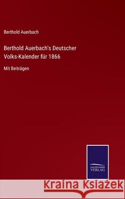 Berthold Auerbach's Deutscher Volks-Kalender für 1866: Mit Beiträgen Berthold Auerbach 9783752548457