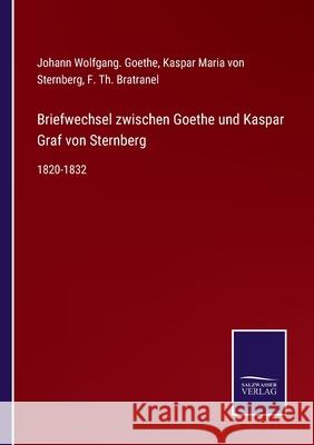 Briefwechsel zwischen Goethe und Kaspar Graf von Sternberg: 1820-1832 Johann Wolfgang Goethe, Kaspar Maria Von Sternberg, F Th Bratranel 9783752548600 Salzwasser-Verlag