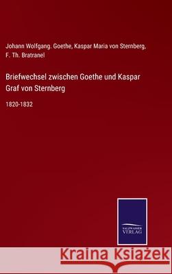 Briefwechsel zwischen Goethe und Kaspar Graf von Sternberg: 1820-1832 Johann Wolfgang Goethe, Kaspar Maria Von Sternberg, F Th Bratranel 9783752548617 Salzwasser-Verlag