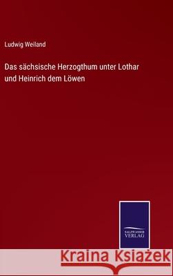 Das sächsische Herzogthum unter Lothar und Heinrich dem Löwen Ludwig Weiland 9783752548853 Salzwasser-Verlag