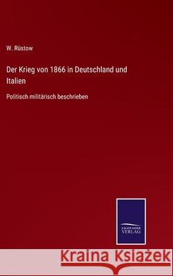 Der Krieg von 1866 in Deutschland und Italien: Politisch militärisch beschrieben W Rüstow 9783752549010 Salzwasser-Verlag