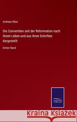 Die Convertiten seit der Reformation nach ihrem Leben und aus ihren Schriften dargestellt: Dritter Band Andreas Räss 9783752549256