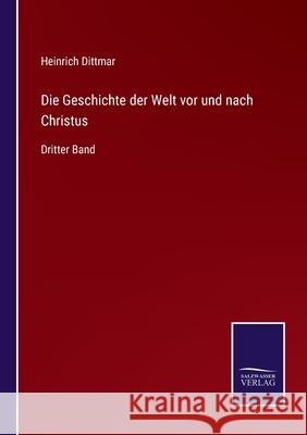 Die Geschichte der Welt vor und nach Christus: Dritter Band Heinrich Dittmar 9783752549324 Salzwasser-Verlag