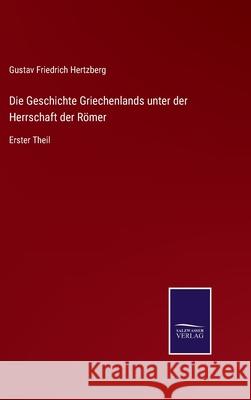 Die Geschichte Griechenlands unter der Herrschaft der Römer: Erster Theil Gustav Friedrich Hertzberg 9783752549355 Salzwasser-Verlag