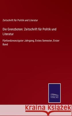 Die Grenzboten: Zeitschrift für Politik und Literatur: Fünfundzwanzigster Jahrgang, Erstes Semester, Erster Band Zeitschrift Für Politik Und Literatur 9783752549379 Salzwasser-Verlag