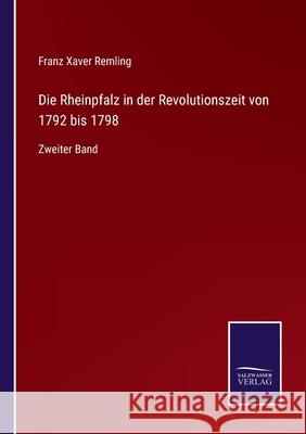 Die Rheinpfalz in der Revolutionszeit von 1792 bis 1798: Zweiter Band Franz Xaver Remling 9783752549560