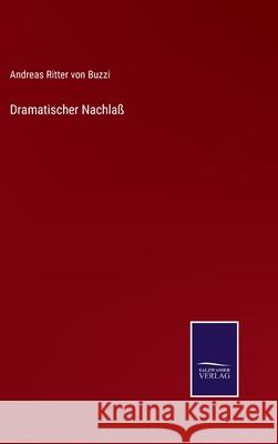 Dramatischer Nachlaß Andreas Ritter Von Buzzi 9783752549751