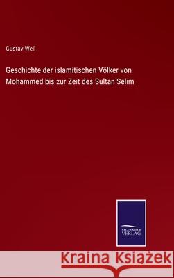 Geschichte der islamitischen Völker von Mohammed bis zur Zeit des Sultan Selim Gustav Weil 9783752550016