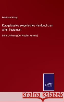 Kurzgefasstes exegetisches Handbuch zum Alten Testament: Dritte Lieferung (Der Prophet Jeremia) Ferdinand Hitzig 9783752550191 Salzwasser-Verlag