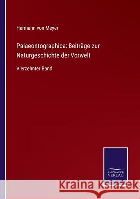Palaeontographica: Beiträge zur Naturgeschichte der Vorwelt: Vierzehnter Band Hermann Von Meyer 9783752550443