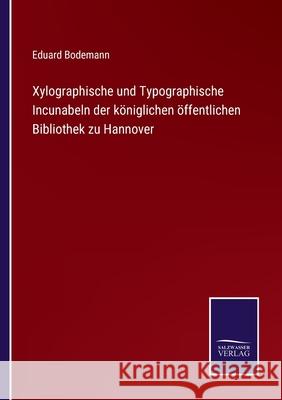 Xylographische und Typographische Incunabeln der königlichen öffentlichen Bibliothek zu Hannover Eduard Bodemann 9783752550689