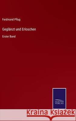 Geglänzt und Erloschen: Erster Band Ferdinand Pflug 9783752551037