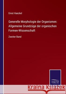 Generelle Morphologie der Organismen: Allgemeine Grundzüge der organischen Formen-Wissenschaft: Zweiter Band Ernst Haeckel 9783752551044