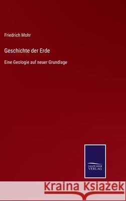 Geschichte der Erde: Eine Geologie auf neuer Grundlage Friedrich Mohr 9783752551174 Salzwasser-Verlag