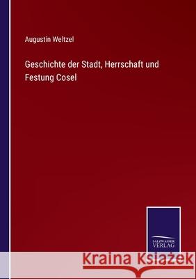 Geschichte der Stadt, Herrschaft und Festung Cosel Augustin Weltzel 9783752551266 Salzwasser-Verlag