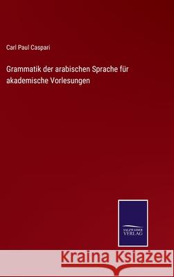 Grammatik der arabischen Sprache für akademische Vorlesungen Carl Paul Caspari 9783752551334