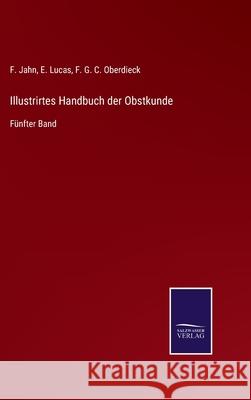 Illustrirtes Handbuch der Obstkunde: Fünfter Band F Jahn, E Lucas, F G C Oberdieck 9783752551518 Salzwasser-Verlag