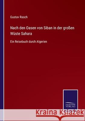 Nach den Oasen von Siban in der großen Wüste Sahara: Ein Reisebuch durch Algerien Gustav Rasch 9783752552041 Salzwasser-Verlag