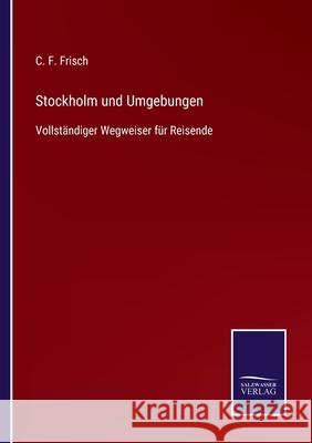 Stockholm und Umgebungen: Vollständiger Wegweiser für Reisende C F Frisch 9783752552409 Salzwasser-Verlag