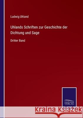 Uhlands Schriften zur Geschichte der Dichtung und Sage: Dritter Band Ludwig Uhland 9783752552461 Salzwasser-Verlag