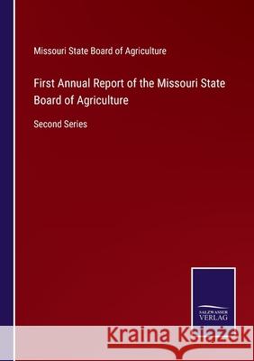 First Annual Report of the Missouri State Board of Agriculture: Second Series Missouri State Board of Agriculture 9783752552942