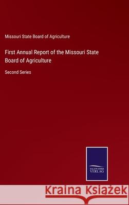 First Annual Report of the Missouri State Board of Agriculture: Second Series Missouri State Board of Agriculture 9783752552959