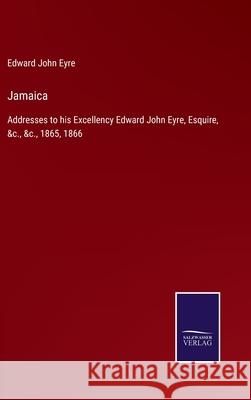 Jamaica: Addresses to his Excellency Edward John Eyre, Esquire, &c., &c., 1865, 1866 Edward John Eyre 9783752553277