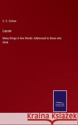 Lacon: Many things in few Words: Addressed to those who think C C Colton 9783752553451 Salzwasser-Verlag