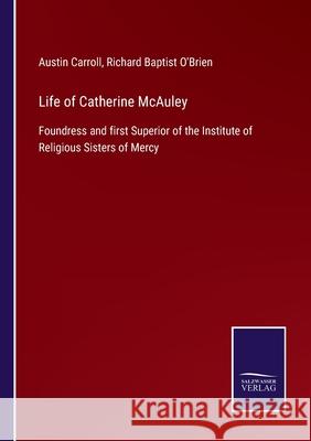 Life of Catherine McAuley: Foundress and first Superior of the Institute of Religious Sisters of Mercy Austin Carroll Richard Baptis 9783752553826 Salzwasser-Verlag