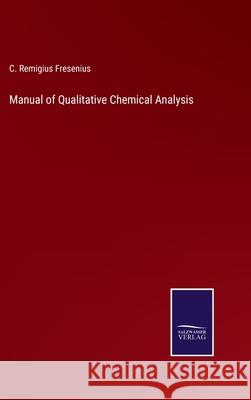 Manual of Qualitative Chemical Analysis C Remigius Fresenius 9783752553956 Salzwasser-Verlag