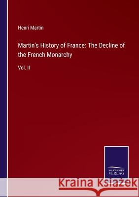 Martin's History of France: The Decline of the French Monarchy: Vol. II Henri Martin 9783752553963