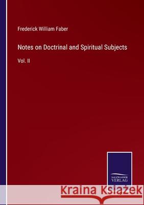 Notes on Doctrinal and Spiritual Subjects: Vol. II Frederick William Faber 9783752554304