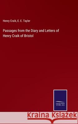 Passages from the Diary and Letters of Henry Craik of Bristol Henry Craik E. E. Tayler 9783752554519